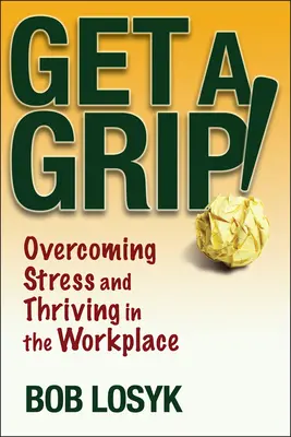 Chyťte sa! Prekonávanie stresu a prosperita na pracovisku - Get a Grip!: Overcoming Stress and Thriving in the Workplace
