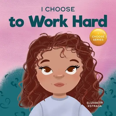 Rozhodol som sa tvrdo pracovať: rýmovaná obrázková kniha o tvrdej práci - I Choose to Work Hard: A Rhyming Picture Book About Working Hard