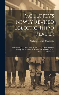 McGuffey's Newly Revised Eclectic Third Reader: Obsahuje výber z prózy a poézie s pravidlami čítania a cvičeniami na artikuláciu, defi - McGuffey's Newly Revised Eclectic Third Reader: Containing Selections in Prose and Poetry, With Rules for Reading, and Exercises in Articulation, Defi