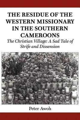 Pozostatky západných misionárov v Južných Kamerunoch. Kresťanská dedina: Smutný príbeh sváru a rozkolu - The Residue of the Western Missionary in the Southern Cameroons. The Christian Village: A Sad Tale of Strife and Dissension