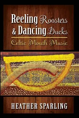 Vlniaci sa kohúti a tancujúce kačice: Keltská ústna hudba - Reeling Roosters & Dancing Ducks: Celtic Mouth Music