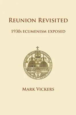Opätovné stretnutie: Odhalený ekumenizmus 30. rokov 20. storočia - Reunion Revisited: 1930s Ecumenism Exposed