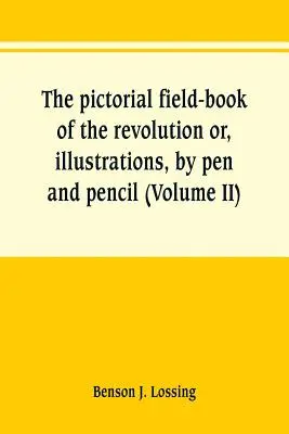 Obrázková poľná kniha revolúcie alebo ilustrácie perom a ceruzkou z histórie, biografie, krajiny, pamiatok a tradícií vojny - The pictorial field-book of the revolution or, illustrations, by pen and pencil, of the history, biography, scenery, relics, and traditions of the war