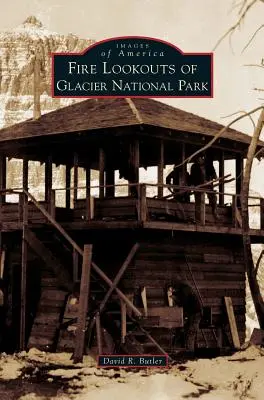 Požiarne rozhľadne národného parku Glacier - Fire Lookouts of Glacier National Park