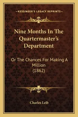 Deväť mesiacov v kvartiernom oddelení: (1862) - Nine Months In The Quartermaster's Department: Or The Chances For Making A Million (1862)