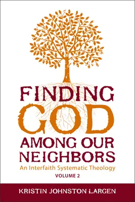Nájsť Boha medzi našimi susedmi, 2. diel: Medzináboženská systematická teológia - Finding God Among Our Neighbors, Volume 2: An Interfaith Systematic Theology