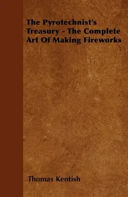 Pyrotechnická pokladnica - Kompletné umenie výroby ohňostrojov - The Pyrotechnist's Treasury - The Complete Art of Making Fireworks