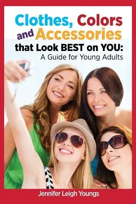 Oblečenie, farby a doplnky, ktoré vám pristanú najviac: Príručka pre mladých dospelých - Clothes, Colors & Accessories That Look Best on You: A Guide for Young Adults