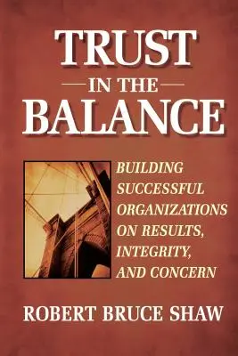 Dôvera v rovnováhe: Dôvera: budovanie úspešných organizácií na základe výsledkov, integrity a záujmu - Trust in the Balance: Building Successful Organizations on Results, Integrity, and Concern