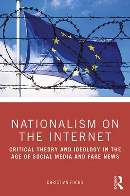 Nacionalizmus na internete: Kritická teória a ideológia vo veku sociálnych médií a falošných správ - Nationalism on the Internet: Critical Theory and Ideology in the Age of Social Media and Fake News