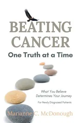 Poraziť rakovinu jednou pravdou: To, čomu veríte, rozhoduje o vašej ceste - Beating Cancer One Truth at a Time: What You Believe Determines Your Journey