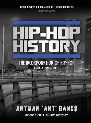 História hip-hopu (kniha 3 z 3): Inkorporácia hip-hopu: približne 2000 - 2010 - Hip-Hop History (Book 3 of 3): The Incorporation of Hip-Hop: Circa 2000 -2010
