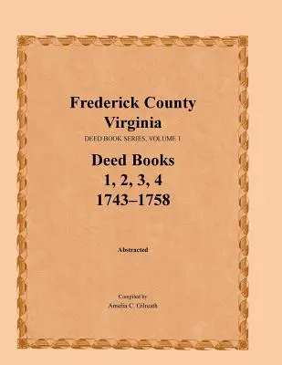 Okres Frederick, Virgínia, séria listín, zväzok 1, knihy listín 1, 2, 3, 4: 1743-1758 - Frederick County, Virginia, Deed Book Series, Volume 1, Deed Books 1, 2, 3, 4: 1743-1758