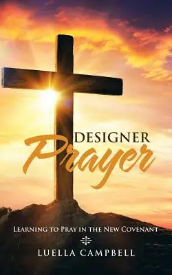 Dizajnová modlitba: Naučte sa modliť v novej zmluve - Designer Prayer: Learning to Pray in the New Covenant