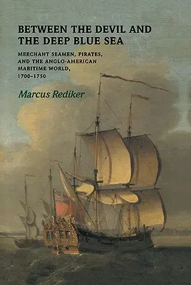 Medzi diablom a hlbokým modrým morom: Obchodní námorníci, piráti a anglo-americký námorný svet v rokoch 1700 - 1750. - Between the Devil and the Deep Blue Sea: Merchant Seamen, Pirates and the Anglo-American Maritime World, 1700-1750