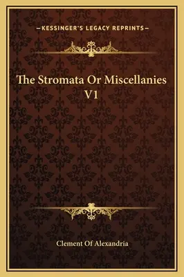 Stromata alebo Miscellanies V1 - The Stromata Or Miscellanies V1