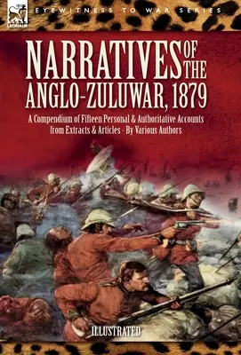 Príbehy anglo-zuulskej vojny z roku 1879: Zborník pätnástich osobných a autoritatívnych príbehov z výpiskov a článkov - Narratives of the Anglo-Zulu War, 1879: A Compendium of Fifteen Personal and Authoritative Accounts from Extracts and Articles