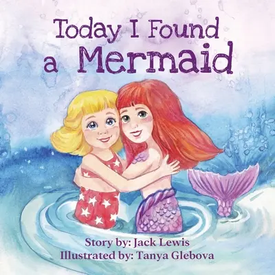 Dnes som našiel morskú pannu: A magical children story about friendship and the power of imagination (Kúzelný príbeh pre deti o priateľstve a sile fantázie) - Today I Found a Mermaid: A magical children's story about friendship and the power of imagination
