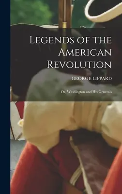 Legendy americkej revolúcie: Washington a jeho generáli - Legends of the American Revolution: Or, Washington and His Generals