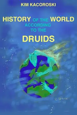 Dejiny sveta podľa druidov: tretia kniha série Camelon - The History of the World According to the Druids: Book Three of the Camelon Series