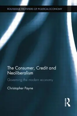 Spotrebiteľ, úver a neoliberalizmus: Vláda moderného hospodárstva: Neoliberalizmus a solidarita: kniha o liberalizme a socializme: Vláda moderného hospodárstva - The Consumer, Credit and Neoliberalism: Governing the Modern Economy
