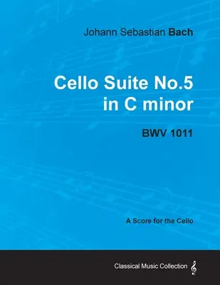 Johann Sebastian Bach - Violončelová suita č. 5 c mol - Bwv 1011 - partitúra pre violončelo - Johann Sebastian Bach - Cello Suite No.5 in C Minor - Bwv 1011 - A Score for the Cello