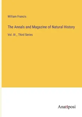 Anály a časopis o prírodnej histórii: III _ Third Series (Tretia séria) - The Annals and Magazine of Natural History: Vol. III _ Third Series