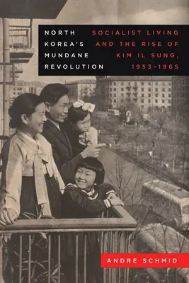 Severokórejská prozaická revolúcia: Socialistický život a vzostup Kim Ir-sena, 1953-1965, 19. zväzok - North Korea's Mundane Revolution: Socialist Living and the Rise of Kim Il Sung, 1953-1965 Volume 19