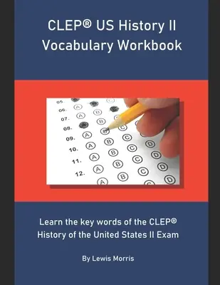 CLEP US History II Vocabulary Workbook: Naučte sa kľúčové slová skúšky CLEP History of the United States II - CLEP US History II Vocabulary Workbook: Learn the key words of the CLEP History of the United States II Exam