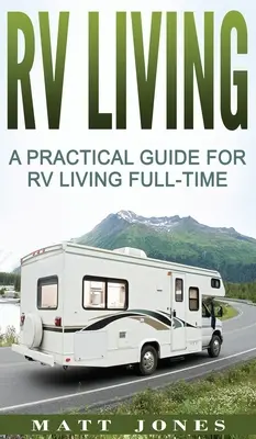 Život v obytnom automobile: Praktický sprievodca pre život v obytnom automobile na plný úväzok - RV Living: A Practical Guide For RV Living Full-Time