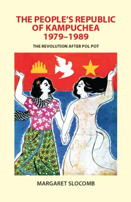 Kampučská ľudová republika v rokoch 1979 - 1989: revolúcia po Pol Potovi - The People's Republic of Kampuchea, 1979-1989: The Revolution After Pol Pot