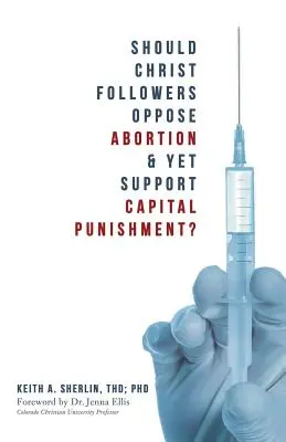Mali by nasledovníci Krista byť proti potratom a podporovať trest smrti? - Should Christ Followers Oppose Abortion & Yet Support Capital Punishment?