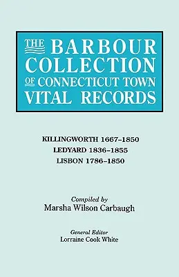 Barbour Collection of Connecticut Town Vital Records (Barbourova zbierka životných záznamov miest v Connecticute). Zväzok 21: Killingworth 1667-1850, Ledyard 1836-1855, Lisbon 1786-1850 - Barbour Collection of Connecticut Town Vital Records. Volume 21: Killingworth 1667-1850, Ledyard 1836-1855, Lisbon 1786-1850