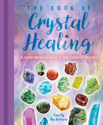 Kniha o liečení kryštálmi: Knižka o kryštáloch: Komplexný sprievodca touto mocnou terapiou - The Book of Crystal Healing: A Comprehensive Guide to This Powerful Therapy