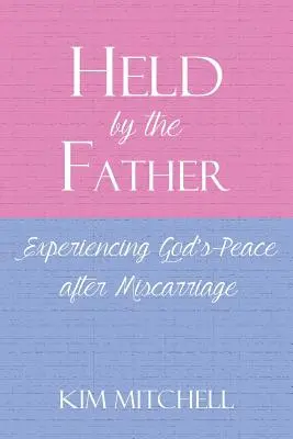 Held by the Father: Prežívanie Božieho pokoja po potrate - Held by the Father: Experiencing God's Peace after Miscarriage
