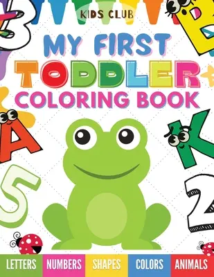 Moja prvá kniha na vyfarbovanie pre batoľatá: Zábava s číslami, písmenami, tvarmi, farbami a zvieratkami! - My First Toddler Coloring Book: Fun With Numbers; Letters; Shapes, Colors and Animals!