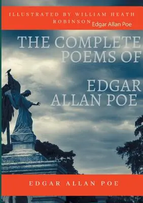 The Complete Poems of Edgar Allan Poe Illustrated by William Heath Robinson (Úplné básne Edgara Allana Poea s ilustráciami Williama Heatha Robinsona): Poetické diela a poézia (neskrátený preklad) - The Complete Poems of Edgar Allan Poe Illustrated by William Heath Robinson: Poetical Works and Poetry (unabridged versions)