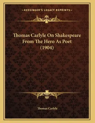Thomas Carlyle o Shakespearovi z knihy Hrdina ako básnik (1904) - Thomas Carlyle On Shakespeare From The Hero As Poet (1904)