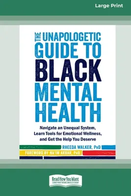 The Unapologetic Guide to Black Mental Health (Nepologetický sprievodca duševným zdravím černochov): Zorientujte sa v nerovnom systéme, naučte sa nástroje pre emocionálne zdravie a získajte pomoc, ktorú si zaslúžite [Large Pri - The Unapologetic Guide to Black Mental Health: Navigate an Unequal System, Learn Tools for Emotional Wellness, and Get the Help you Deserve [Large Pri