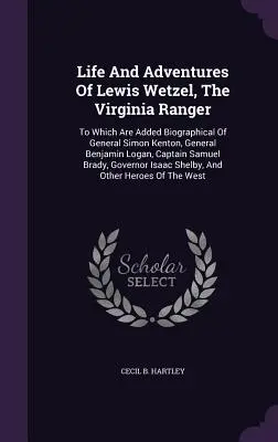 Život a dobrodružstvá Lewisa Wetzela, virginského rangera: K tomu sú pridané životopisy generála Simona Kentona, generála Benjamina Logana, kapitána Sama - Life And Adventures Of Lewis Wetzel, The Virginia Ranger: To Which Are Added Biographical Of General Simon Kenton, General Benjamin Logan, Captain Sam