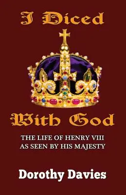 I Diced With God (Kocky s Bohom): Život Henricha VIII. z pohľadu Jeho Veličenstva - I Diced With God: The Life of Henry VIII As Seen By His Majesty