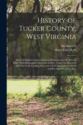 História okresu Tucker, Západná Virgínia: Od prvých prieskumov a osídlenia až po súčasnosť; so životopisnými náčrtmi viac ako T - History of Tucker County, West Virginia: From the Earliest Explorations and Settlements to the Present Time; With Biographical Sketches of More Than T