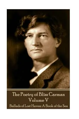 Poézia Bliss Carmanovej - V. zväzok: Balady zo strateného prístavu: Kniha o mori - The Poetry of Bliss Carman - Volume V: Ballads of Lost Haven: A Book of the Sea