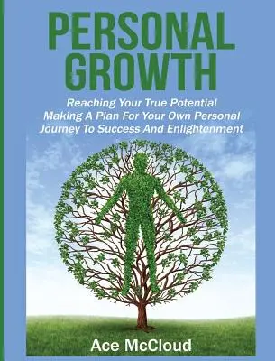 Osobný rast: Dosiahnite svoj skutočný potenciál: Plán pre vašu osobnú cestu k úspechu a osvieteniu - Personal Growth: Reaching Your True Potential: Making A Plan For Your Own Personal Journey To Success And Enlightenment