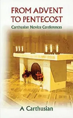Od adventu po Letnice: Konferencie kartuziánskych novicov: od adventu do adventu: od adventu do adventu: Konferencie kartuziánskych novicov - From Advent to Pentecost: Carthusian Novice Conferences