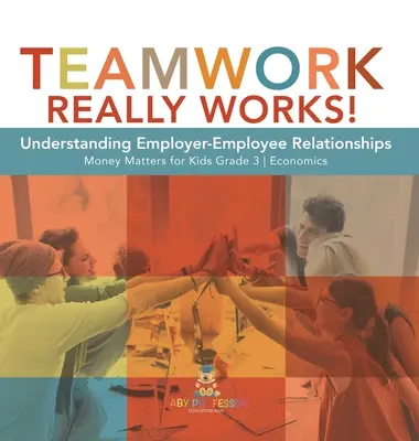 Tímová práca naozaj funguje! Peniaze sú dôležité pre deti Ekonomika pre 3. ročník - Teamwork Really Works!: Understanding Employer-Employee Relationships Money Matters for Kids Grade 3 Economics