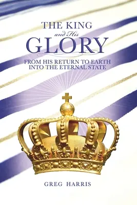 Kráľ a jeho sláva: Od jeho návratu na zem do večného stavu - The King and His Glory: From His Return to Earth Into the Eternal State