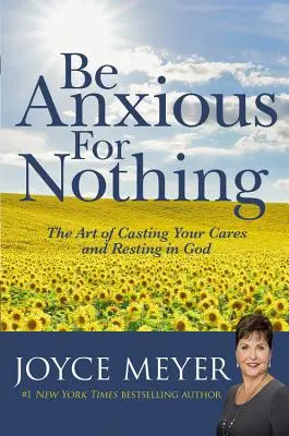 Nebuďte ustarostení o nič: Umenie zanechať svoje starosti a odpočívať v Bohu - Be Anxious for Nothing: The Art of Casting Your Cares and Resting in God
