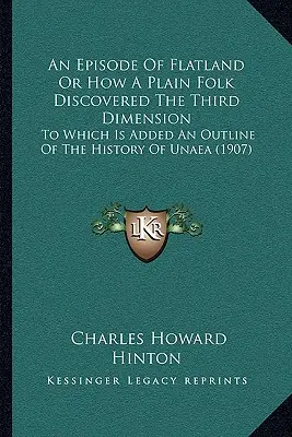 Epizóda z Plochozeme alebo ako prostý ľud objavil tretí rozmer: Ku ktorej je pridaný náčrt dejín Unaea - An Episode Of Flatland Or How A Plain Folk Discovered The Third Dimension: To Which Is Added An Outline Of The History Of Unaea