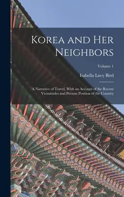 Kórea a jej susedia: Rozprávanie o cestovaní s opisom nedávnych zmien a súčasného postavenia krajiny; 1. zväzok - Korea and Her Neighbors: A Narrative of Travel, With an Account of the Recent Vicissitudes and Present Position of the Country; Volume 1